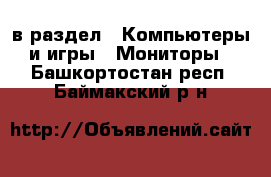  в раздел : Компьютеры и игры » Мониторы . Башкортостан респ.,Баймакский р-н